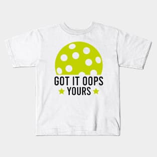 Got It Oops Yours funny Pickleball Lovers Kids T-Shirt